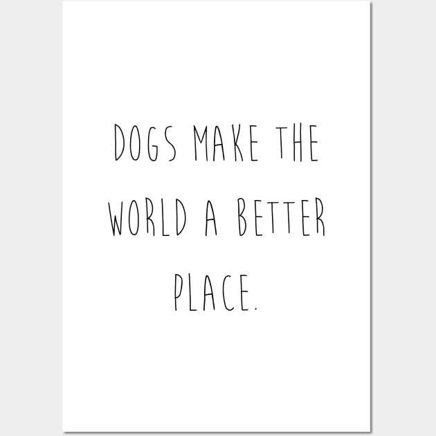 Dogs make the world a better place. Wall Art by Kobi